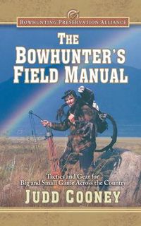 Cover image for The Bowhunter's Field Manual: Tactics and Gear for Big and Small Game Across the Country