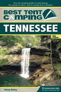 Cover image for Best Tent Camping: Tennessee: Your Car-Camping Guide to Scenic Beauty, the Sounds of Nature, and an Escape from Civilization