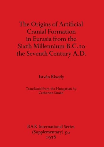 Cover image for The origins of artificial cranial formation in Eurasia from the sixth millennium B.C. to the seventh century A.D