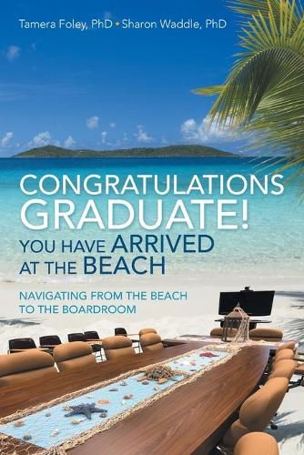 Cover image for Congratulations Graduate! You Have Arrived at the Beach: Navigating from the Beach to the Boardroom