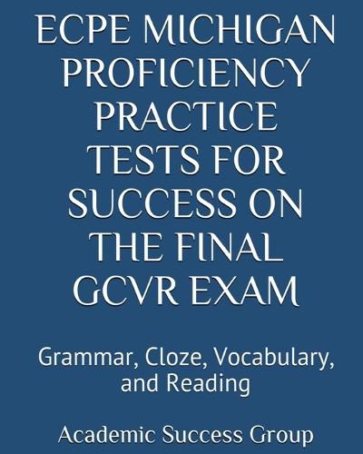 Cover image for ECPE Michigan Proficiency Practice Tests for Success on the Final GCVR Exam: Grammar, Cloze, Vocabulary, and Reading