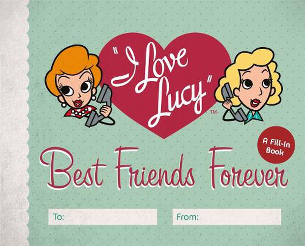 Cover image for I Love Lucy: Best Friends Forever: A Fill-In Book