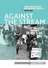 Cover image for Against the Stream: The Socialist Workers Party, 1972-92