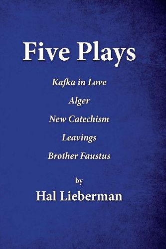 Cover image for Five Plays: Kafka in Love   Alger   New Catechism   Leavings   Brother Faustus