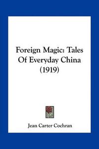 Cover image for Foreign Magic: Tales of Everyday China (1919)