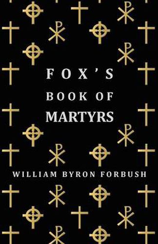 Cover image for Fox's Book of Martyrs - A History of the Lives, Sufferings and Triumphant Deaths of the Early Christian and Protestant Martyrs