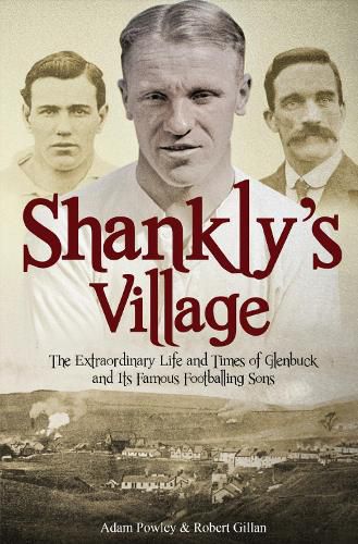 Cover image for The Shankly's Village: The Extraordinary Life and Times of Glenbuck and its Famous Sons