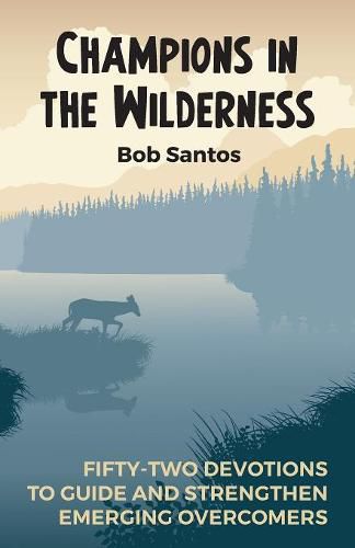 Cover image for Champions in the Wilderness: Fifty-Two Devotions to Guide and Strengthen Emerging Overcomers
