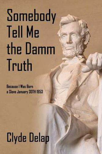 Cover image for Somebody Tell Me the Damm Truth: Because I Was Born a Slave January 30th 1953