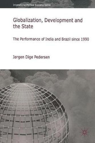 Cover image for Globalization, Development and The State: The Performance of India and Brazil since 1990