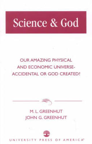 Cover image for Science & God: Our Amazing Physical and Economic Universe-Accidental or God Created?