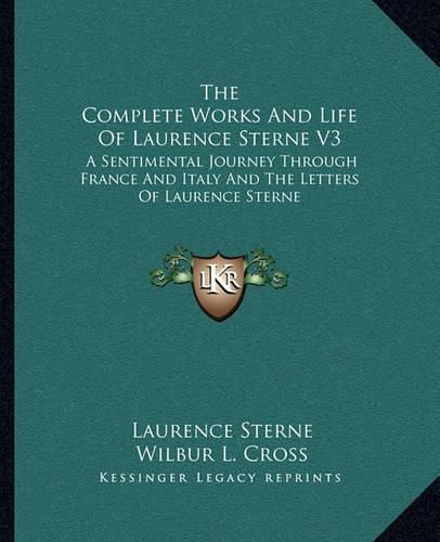 The Complete Works and Life of Laurence Sterne V3: A Sentimental Journey Through France and Italy and the Letters of Laurence Sterne