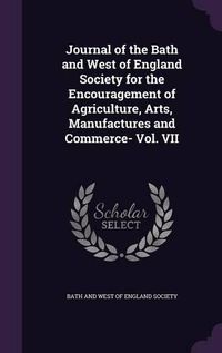 Cover image for Journal of the Bath and West of England Society for the Encouragement of Agriculture, Arts, Manufactures and Commerce- Vol. VII