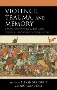 Cover image for Violence, Trauma, and Memory: Responses to War in the Late Medieval and Early Modern World