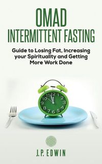 Cover image for Omad: Intermittent Fasting Guide to Losing Fat, Increasing your Spirituality and Getting More Work Done