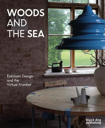 Cover image for Woods and the Sea: Estonian Design and the Virtual Frontier