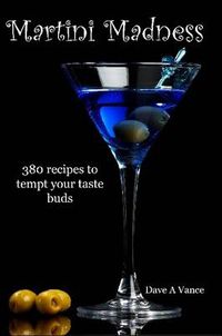 Cover image for Martini Madness: 380 Recipes to Tempt Your Taste Buds