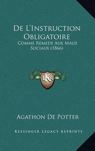 de L'Instruction Obligatoire: Comme Remede Aux Maux Sociaux (1866)