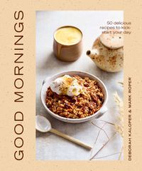Cover image for Good Mornings: 50 delicious recipes to kick start your day
