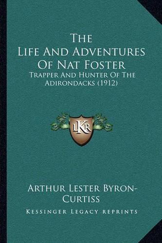 Cover image for The Life and Adventures of Nat Foster: Trapper and Hunter of the Adirondacks (1912)