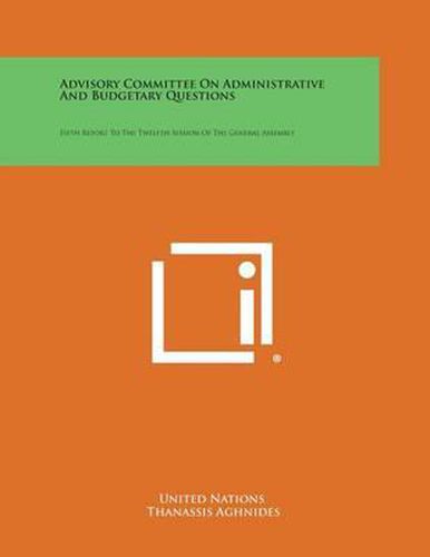 Cover image for Advisory Committee on Administrative and Budgetary Questions: Fifth Report to the Twelfth Session of the General Assembly