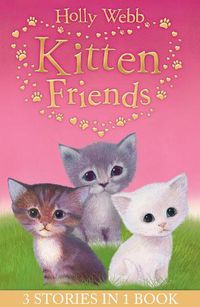 Cover image for Holly Webb's Kitten Friends: Lost in the Snow, Smudge the Stolen Kitten, The Kitten Nobody Wanted
