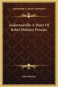 Cover image for Andersonville a Story of Rebel Military Prisons