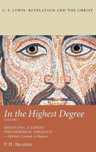 Cover image for In the Highest Degree: Volume One: Essays on C. S. Lewis's Philosophical Theology--Method, Content, & Reason