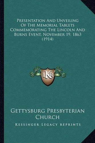 Presentation and Unveiling of the Memorial Tablets Commemorapresentation and Unveiling of the Memorial Tablets Commemorating the Lincoln and Burns Event, November 19, 1863 (1914) Ting the Lincoln and Burns Event, November 19, 1863 (1914)