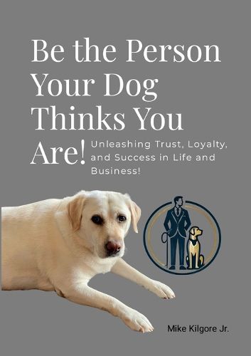 Cover image for Be the Person Your Dog Thinks You Are