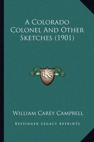 Cover image for A Colorado Colonel and Other Sketches (1901) a Colorado Colonel and Other Sketches (1901)
