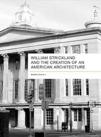 Cover image for William Strickland and the Creation of an American Architecture