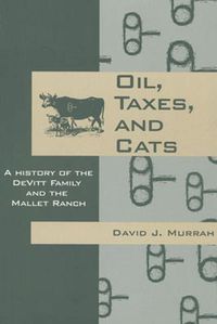 Cover image for Oil, Taxes, and Cats: A History of the Devitt Family and the Mallet Ranch