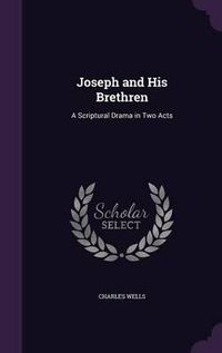 Cover image for Joseph and His Brethren: A Scriptural Drama in Two Acts