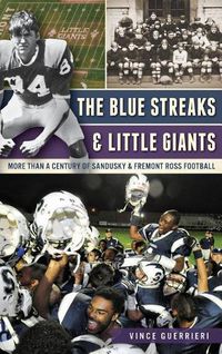 Cover image for The Blue Streaks & Little Giants: More Than a Century of Sandusky & Fremont Ross Football