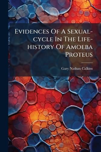 Evidences Of A Sexual-cycle In The Life-history Of Amoeba Proteus, Gary ...