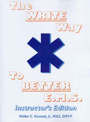 Cover image for The Write Way to Better E.M.S., Instructor: How to Organize, Write & Give Better E.M.S. Reports