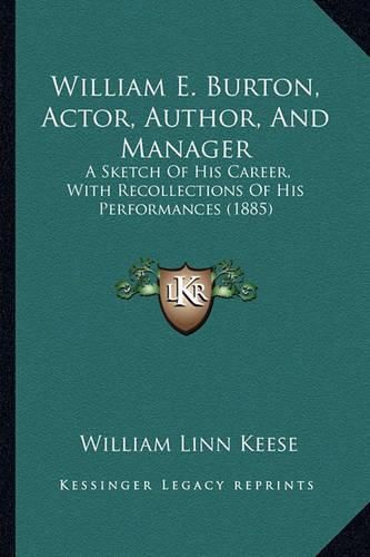 William E. Burton, Actor, Author, and Manager: A Sketch of His Career, with Recollections of His Performances (1885)