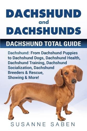 Cover image for Dachshund And Dachshunds: Dachshund Total Guide Dachshund: From Dachshund Puppies to Dachshund Dogs, Dachshund Health, Dachshund Training, Dachshund Socialization, Dachshund Breeders & Rescue, Showing & More!
