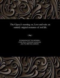 Cover image for The Gipsey's Warning: Or, Love and Ruin: An Entirely Original Romance of Real Life