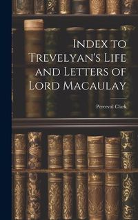 Cover image for Index to Trevelyan's Life and Letters of Lord Macaulay