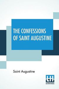 Cover image for The Confessions Of Saint Augustine: Translated By E. B. Pusey (Edward Bouverie)