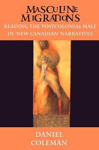 Cover image for Masculine Migrations: Reading the Postcolonial Male in New Canadian Narratives