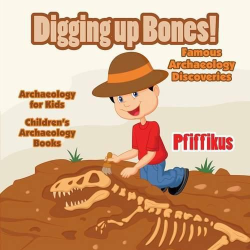 Cover image for Digging Up Bones! Famous Archaeology Discoveries - Archaeology for kids - Children's Archaeology Books