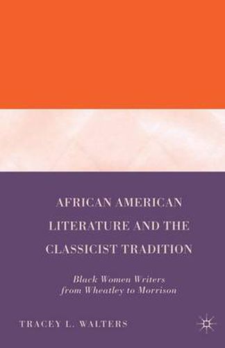 Cover image for African American Literature and the Classicist Tradition: Black Women Writers from Wheatley to Morrison