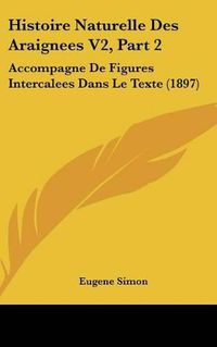 Cover image for Histoire Naturelle Des Araignees V2, Part 2: Accompagne de Figures Intercalees Dans Le Texte (1897)