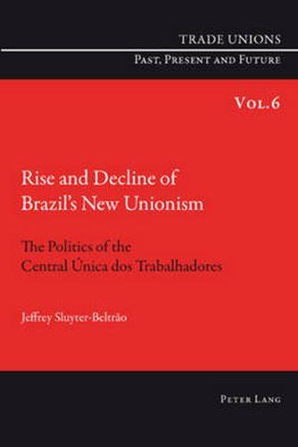 Cover image for Rise and Decline of Brazil's New Unionism: The Politics of the Central Unica dos Trabalhadores