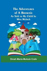 Cover image for The Adventures of A Brownie; As Told to My Child by Miss Mulock