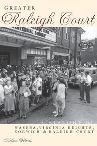 Cover image for Greater Raleigh Court: A History of Wasena, Virginia Heights, Norwich and Raleigh Court