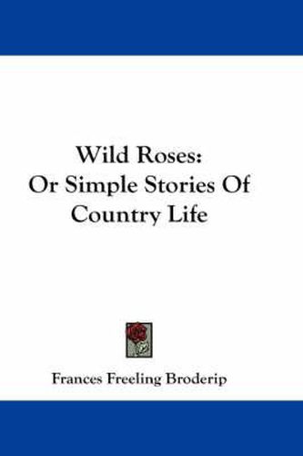 Cover image for Wild Roses: Or Simple Stories of Country Life